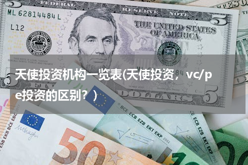 天使投资机构一览表(天使投资，vc/pe投资的区别？)