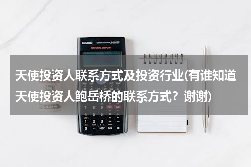 天使投资人联系方式及投资行业(有谁知道天使投资人鲍岳桥的联系方式？谢谢)