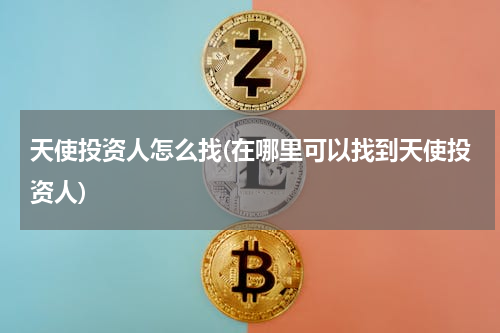 天使投资人怎么找(在哪里可以找到天使投资人)