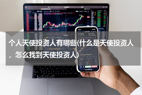 个人天使投资人有哪些(什么是天使投资人，怎么找到天使投资人)