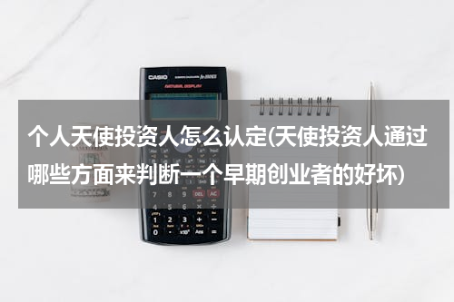 个人天使投资人怎么认定(天使投资人通过哪些方面来判断一个早期创业者的好坏)
