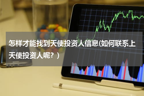 怎样才能找到天使投资人信息(如何联系上天使投资人呢？)
