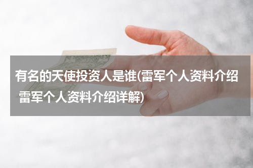 有名的天使投资人是谁(雷军个人资料介绍 雷军个人资料介绍详解)