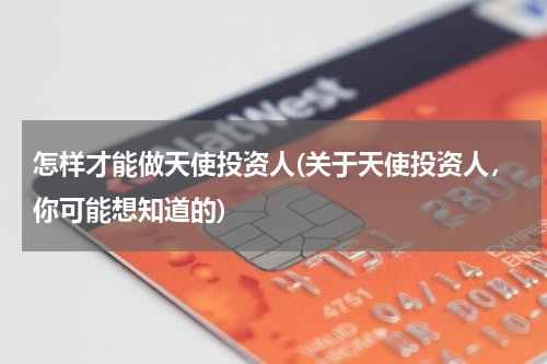 怎样才能做天使投资人(关于天使投资人，你可能想知道的)