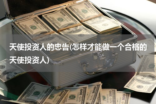 天使投资人的忠告(怎样才能做一个合格的天使投资人)