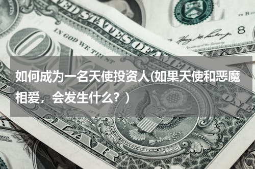如何成为一名天使投资人(如果天使和恶魔相爱，会发生什么？)