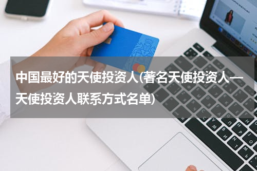 中国最好的天使投资人(著名天使投资人—天使投资人联系方式名单)