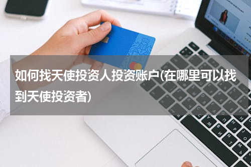 如何找天使投资人投资账户(在哪里可以找到天使投资者)