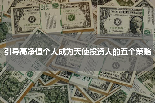 引导高净值个人成为天使投资人的五个策略