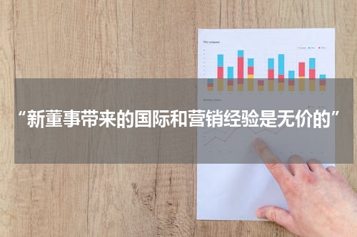 “新董事带来的国际和营销经验是无价的”