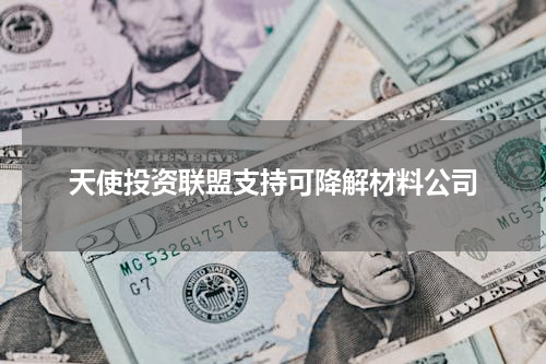 天使投资联盟支持可降解材料公司