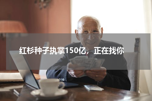 红杉种子执掌150亿，正在找你