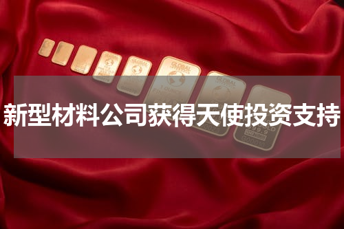新型材料公司获得天使投资支持